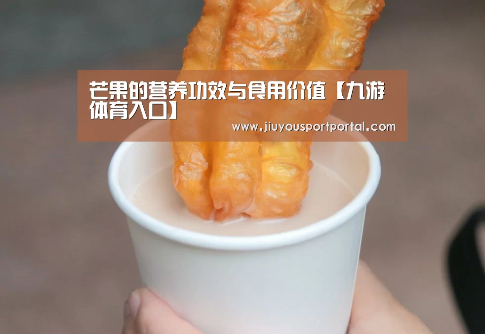 芒果的营养功效与食用价值【九游体育入口】(图1)
